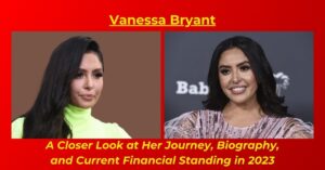 Read more about the article Vanessa Bryant Net Worth: Earnings, Age, Height, Biography
