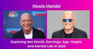 Read more about the article Howie Mandel Net Worth: Salary, Earnings, Age, Height, Wife