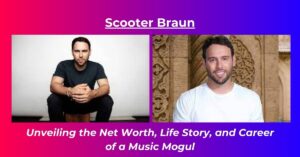 Read more about the article Scooter Braun Net Worth: Earnings, Age, Height, Biography