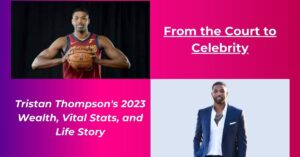 Read more about the article Tristan Thompson Net Worth 2023: Earnings, Age, Height, Girlfriend, Biography